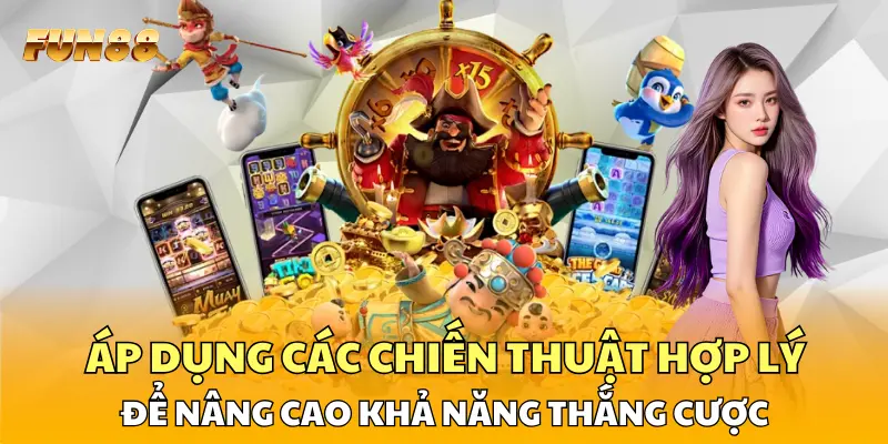 Áp dụng các chiến thuật hợp lý để nâng cao khả năng thắng cược