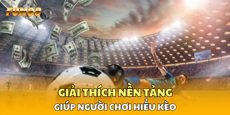 Giải thích nền tảng giúp người chơi hiểu kèo